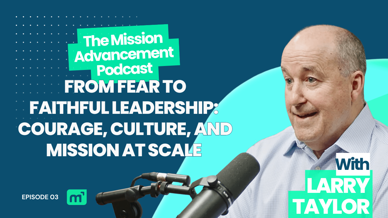 From Fear to Faithful Leadership: Larry Taylor on Courage, Culture, and Mission at Scale
